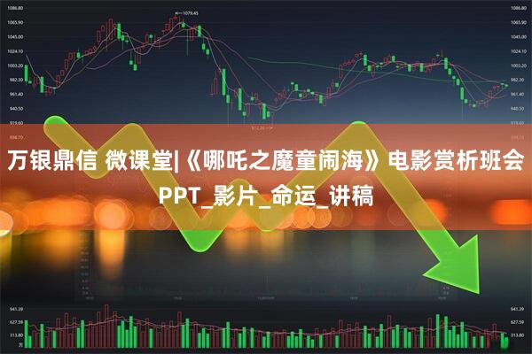 万银鼎信 微课堂|《哪吒之魔童闹海》电影赏析班会PPT_影片_命运_讲稿
