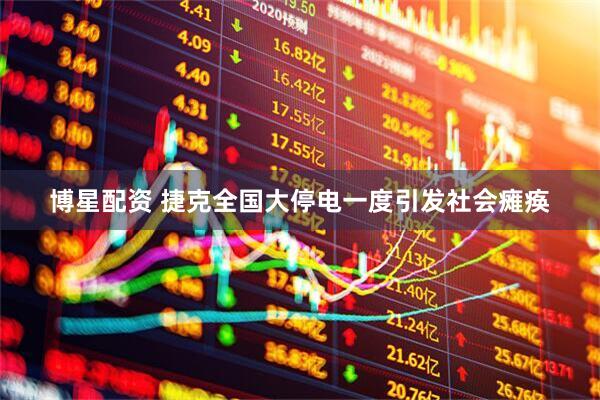 博星配资 捷克全国大停电一度引发社会瘫痪